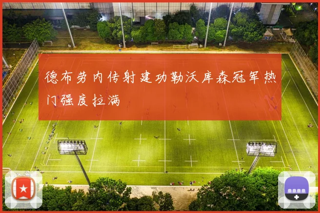 德布劳内传射建功勒沃库森冠军热门强度拉满