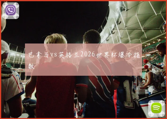 巴拿马vs英格兰2026世界杯爆冷指数
