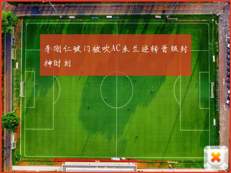 李刚仁破门被吹AC米兰逆转晋级封神时刻