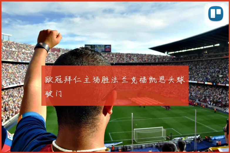 欧冠拜仁主场胜法兰克福凯恩头球破门