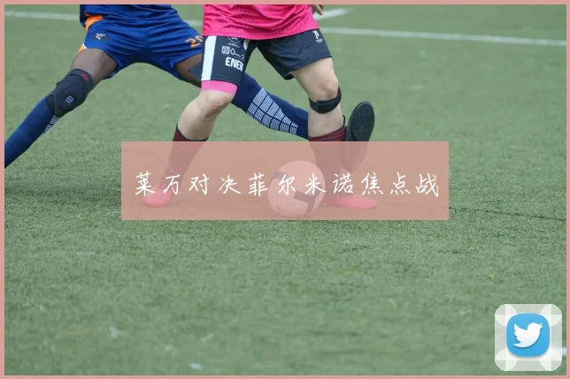 莱万对决菲尔米诺焦点战 - 必赢体育投注官网