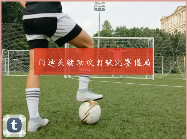 门迪关键助攻打破比赛僵局 - 必赢体育投注官网