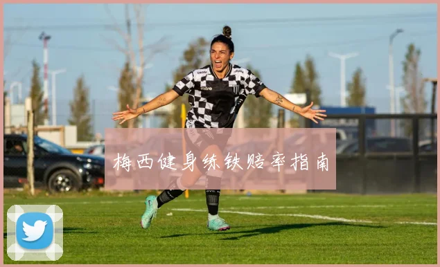 梅西健身练铁赔率指南 - 必赢体育投注官网