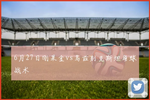 6月27日刚果金vs乌兹别克斯坦角球战术