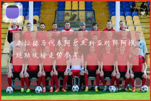 本拉赫马代表阿尔及利亚对阵阿根廷助攻榜走势参考