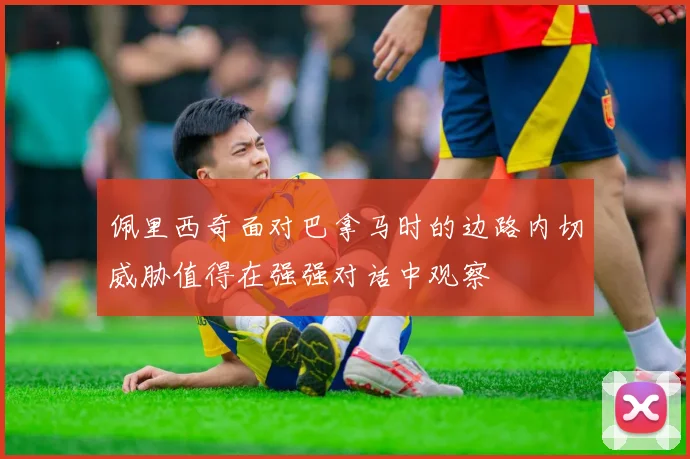 佩里西奇面对巴拿马时的边路内切威胁值得在强强对话中观察
