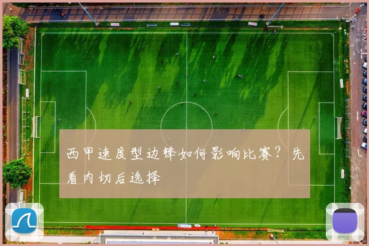 西甲速度型边锋如何影响比赛?先看内切后选择